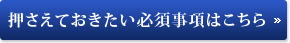 押さえておきたい必須事項はこちら