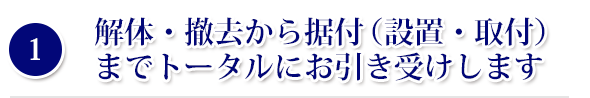 解体・撤去から据付（設置・取付）までトータルにお引き受けします