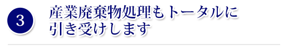 産業廃棄物処理もトータルに引き受けします